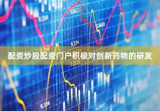 配资炒股配资门户积极对创新药物的研发